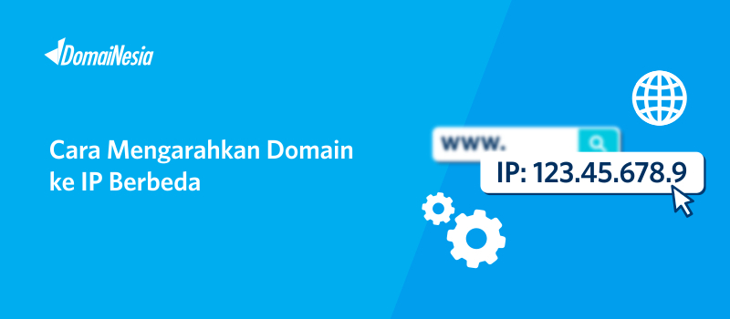 Cara Mengarahkan Domain ke IP Berbeda | Hosting Murah