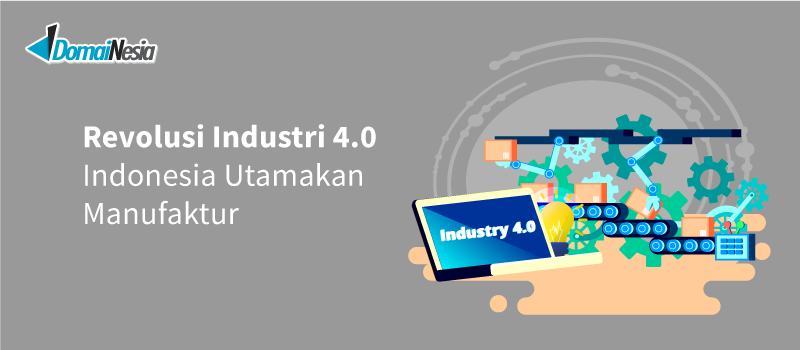 Revolusi Industri 4.0 Indonesia Utamakan Manufaktur
