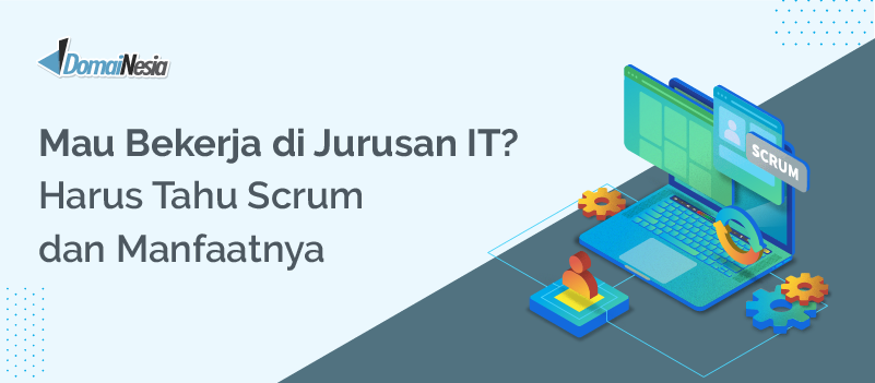 Mau Bekerja di Jurusan IT? Harus Tahu Scrum dan Manfaatnya