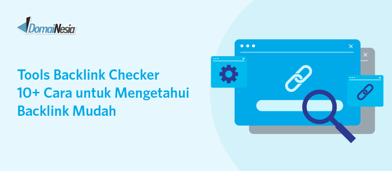 Tools Backlink Checker: 10+ Cara untuk Mengetahui Backlink Mudah
