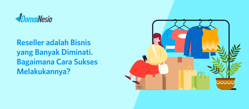 Reseller adalah Bisnis yang Banyak Diminati. Bagaimana Cara Sukses