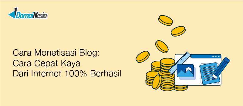 Cara Monetisasi Blog : Cara Cepat Kaya Dari Internet 100% Berhasil