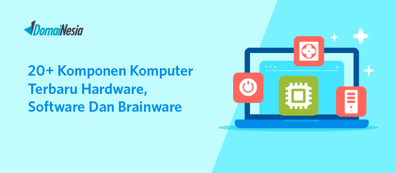 20+ Komponen Komputer Terbaru Hardware, Software Dan Brainware - DomaiNesia